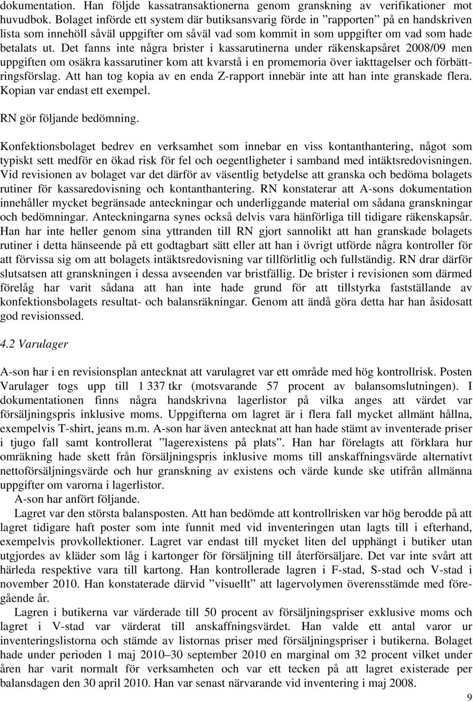 Det fanns inte några brister i kassarutinerna under räkenskapsåret 2008/09 men uppgiften om osäkra kassarutiner kom att kvarstå i en promemoria över iakttagelser och förbättringsförslag.