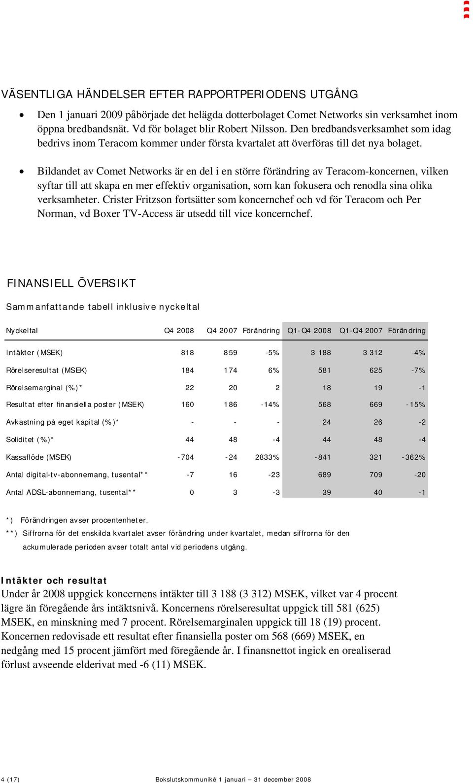 Bildandet av Comet Networks är en del i en större förändring av Teracom-koncernen, vilken syftar till att skapa en mer effektiv organisation, som kan fokusera och renodla sina olika verksamheter.