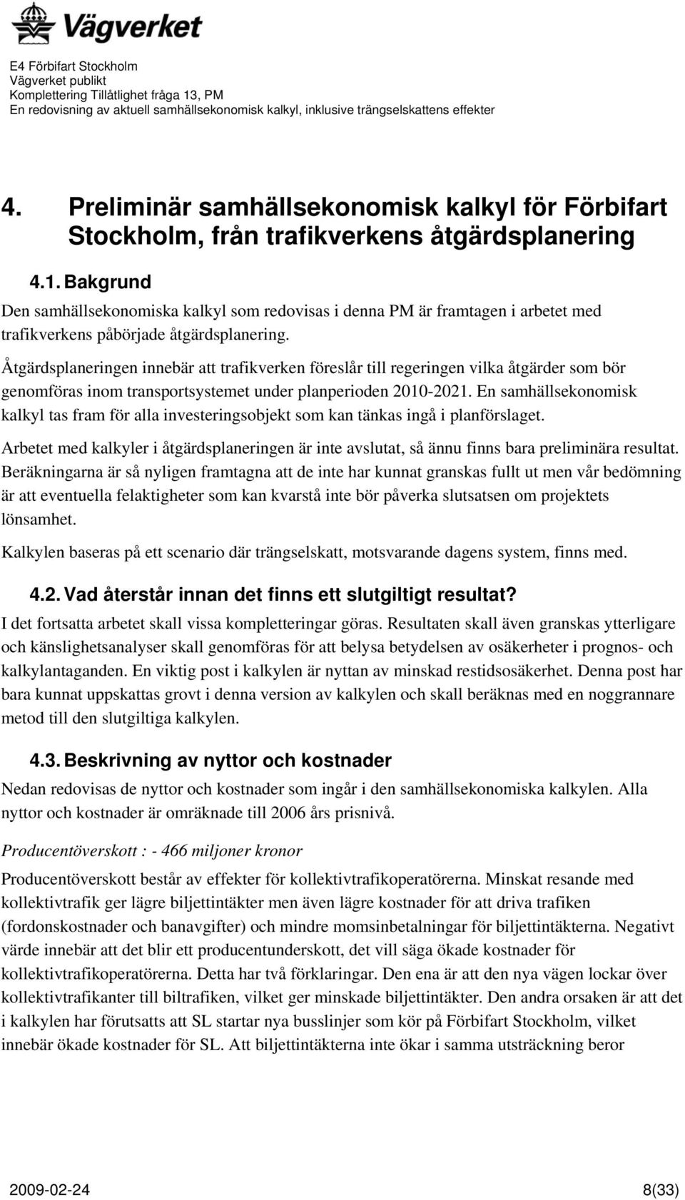 Åtgärdsplaneringen innebär att trafikverken föreslår till regeringen vilka åtgärder som bör genomföras inom transportsystemet under planperioden 2010-2021.