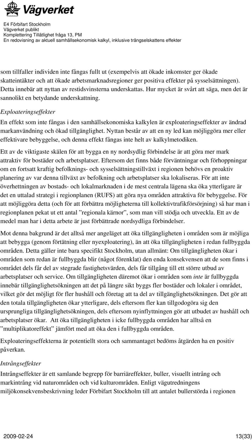 Exploateringseffekter En effekt som inte fångas i den samhällsekonomiska kalkylen är exploateringseffekter av ändrad markanvändning och ökad tillgänglighet.