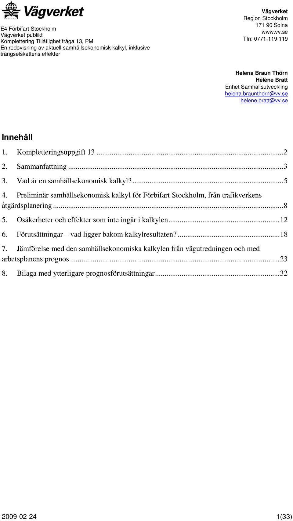 Vad är en samhällsekonomisk kalkyl?... 5 4. Preliminär samhällsekonomisk kalkyl för Förbifart Stockholm, från trafikverkens åtgärdsplanering... 8 5.