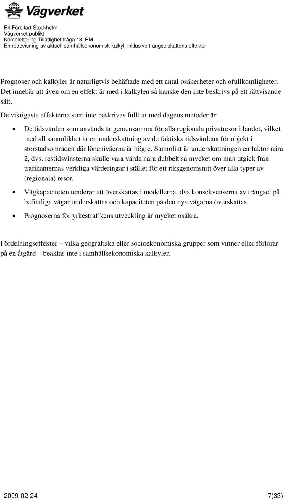 De viktigaste effekterna som inte beskrivas fullt ut med dagens metoder är: De tidsvärden som används är gemensamma för alla regionala privatresor i landet, vilket med all sannolikhet är en