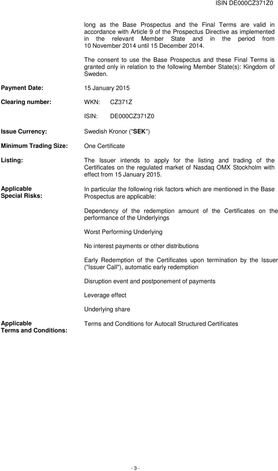 The consent to use the Base Prospectus and these Final Terms is granted only in relation to the following Member State(s): Kingdom of Sweden.