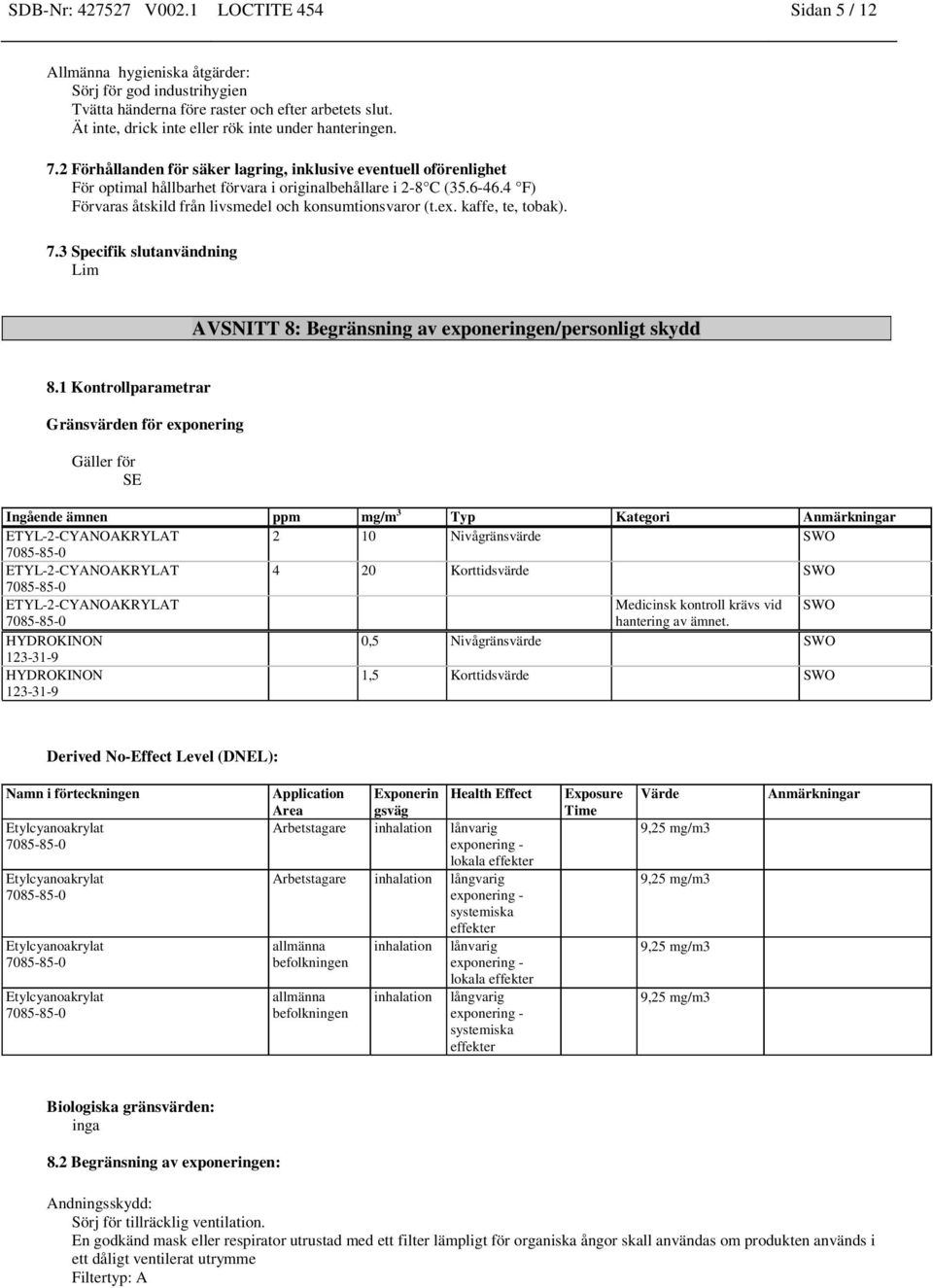 4 F) Förvaras åtskild från livsmedel och konsumtionsvaror (t.ex. kaffe, te, tobak). 7.3 Specifik slutanvändning Lim AVSNITT 8: Begränsning av exponeringen/personligt skydd 8.