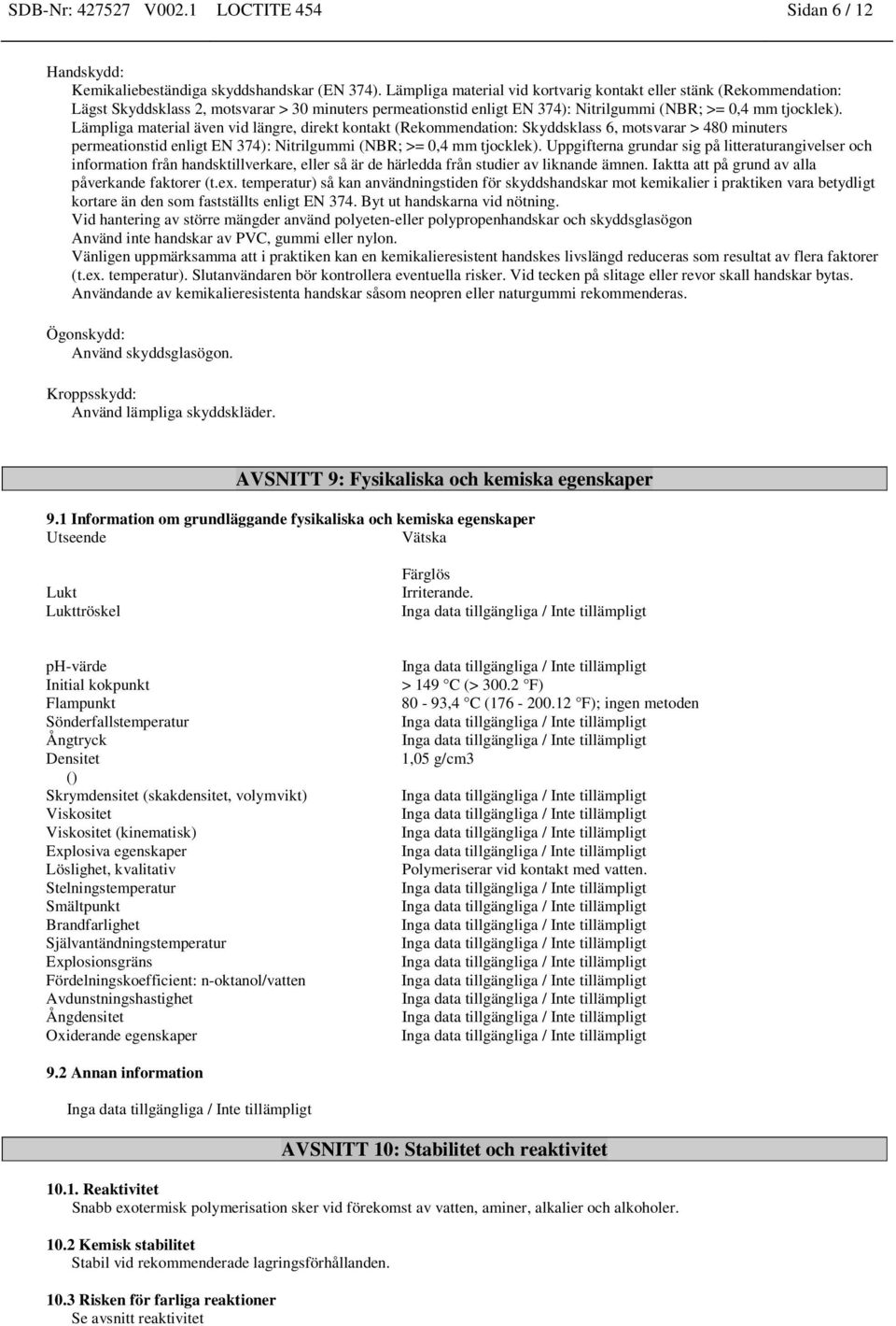 Lämpliga material även vid längre, direkt kontakt (Rekommendation: Skyddsklass 6, motsvarar > 480 minuters permeationstid enligt EN 374): Nitrilgummi (NBR; >= 0,4 mm tjocklek).