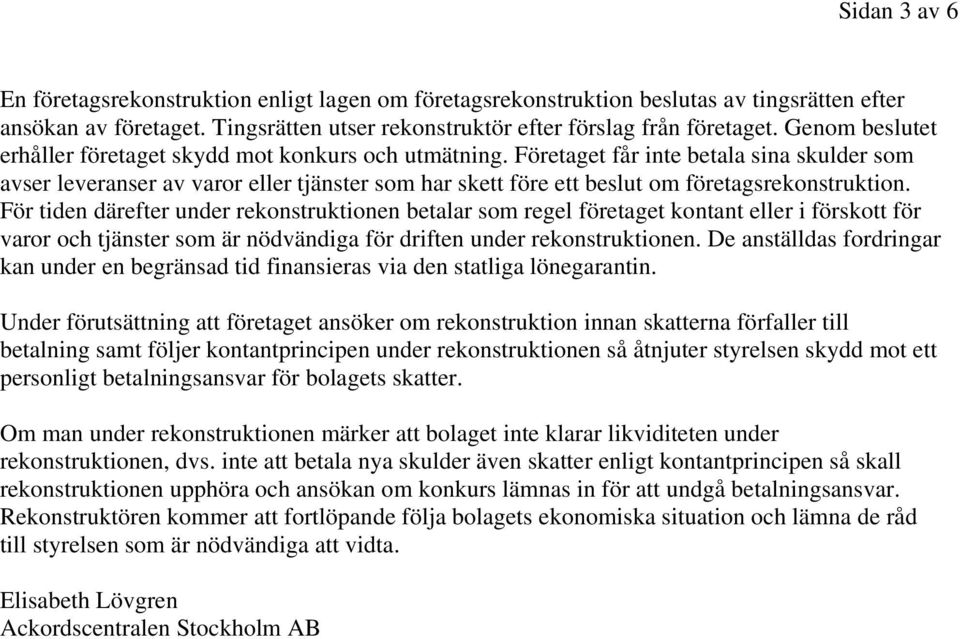 Företaget får inte betala sina skulder som avser leveranser av varor eller tjänster som har skett före ett beslut om företagsrekonstruktion.