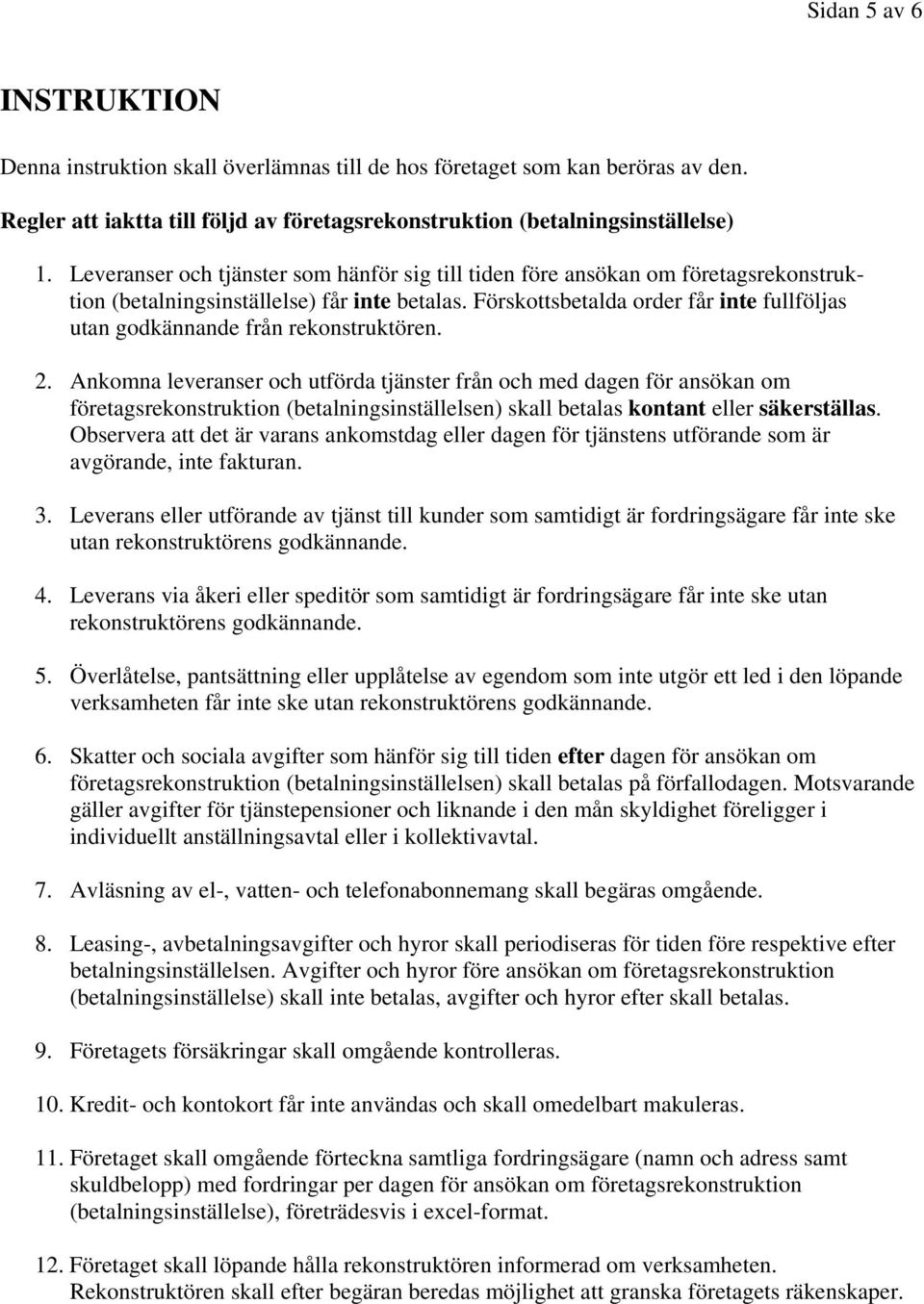 Förskottsbetalda order får inte fullföljas utan godkännande från rekonstruktören. 2.