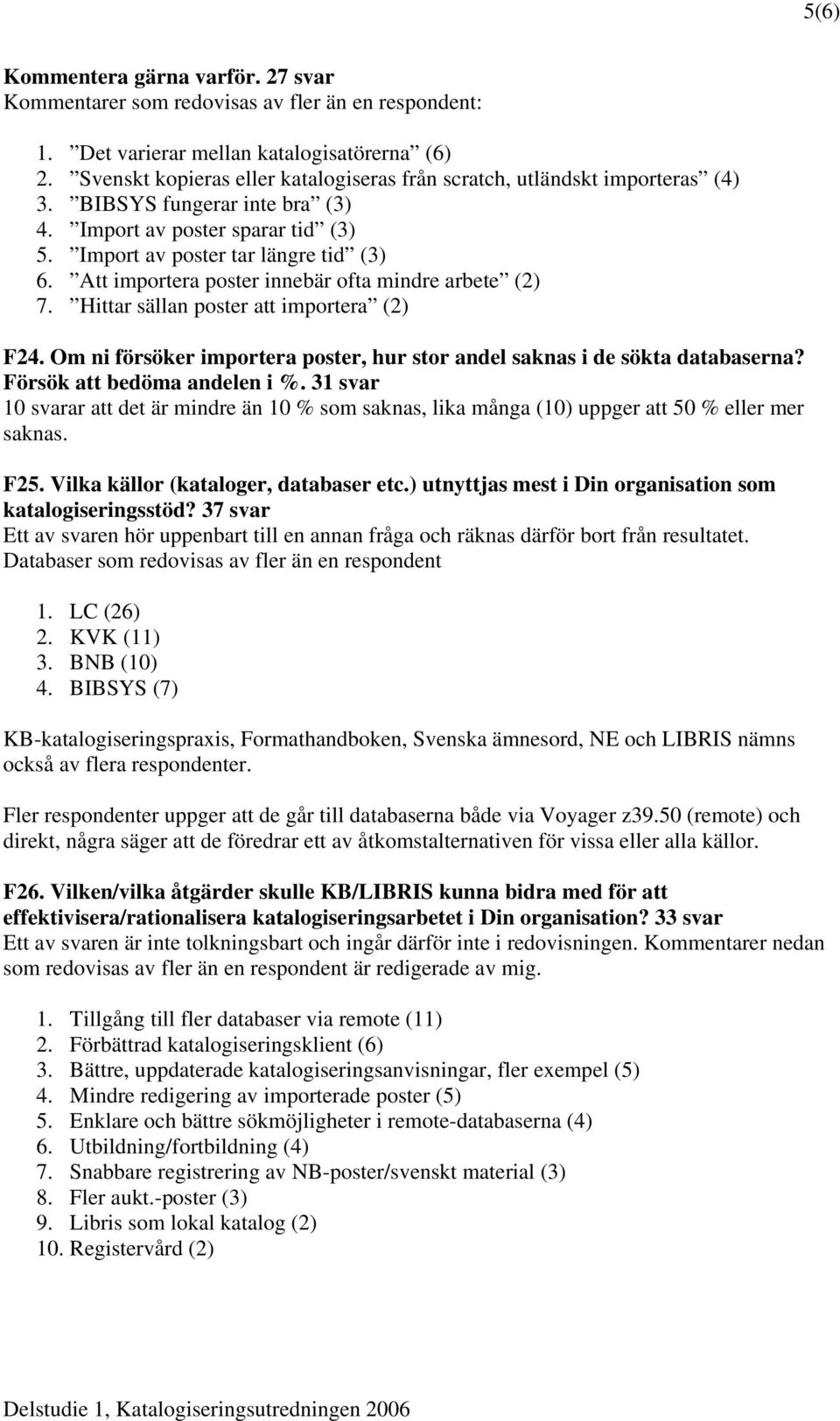 Att importera poster innebär ofta mindre arbete (2) 7. Hittar sällan poster att importera (2) F24. Om ni försöker importera poster, hur stor andel saknas i de sökta databaserna?