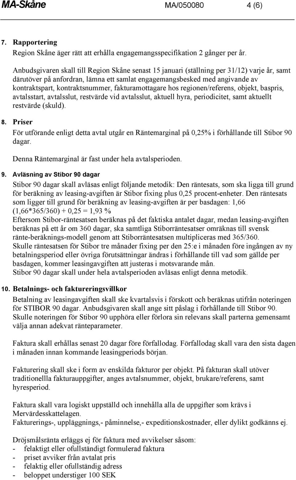 kontraktsnummer, fakturamottagare hos regionen/referens, objekt, baspris, avtalsstart, avtalsslut, restvärde vid avtalsslut, aktuell hyra, periodicitet, samt aktuellt restvärde (skuld). 8.