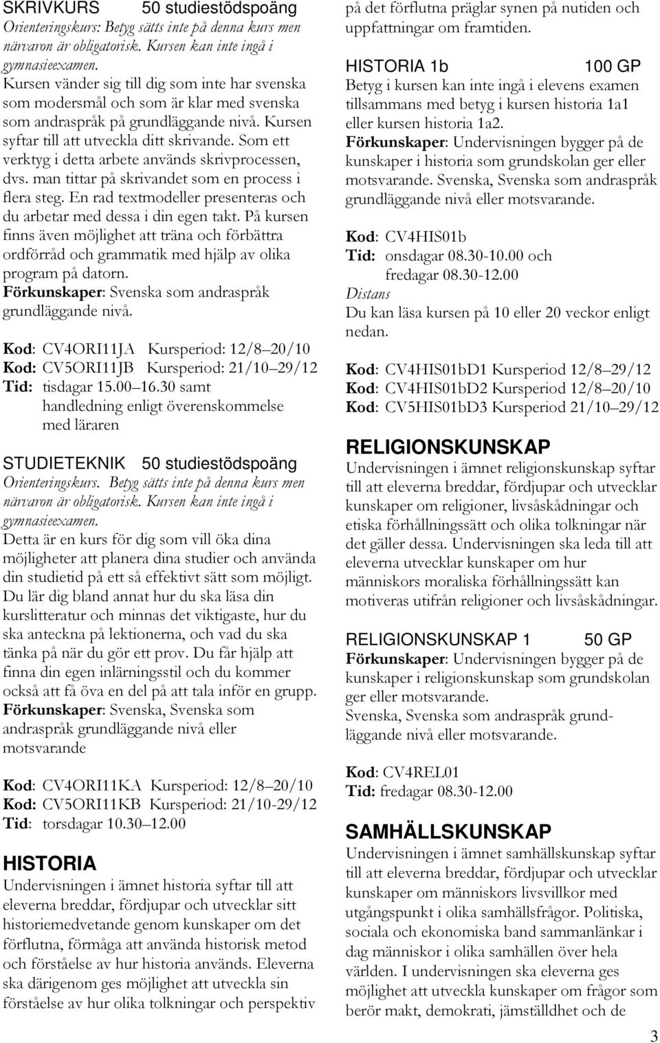 Som ett verktyg i detta arbete används skrivprocessen, dvs. man tittar på skrivandet som en process i flera steg. En rad textmodeller presenteras och du arbetar med dessa i din egen takt.