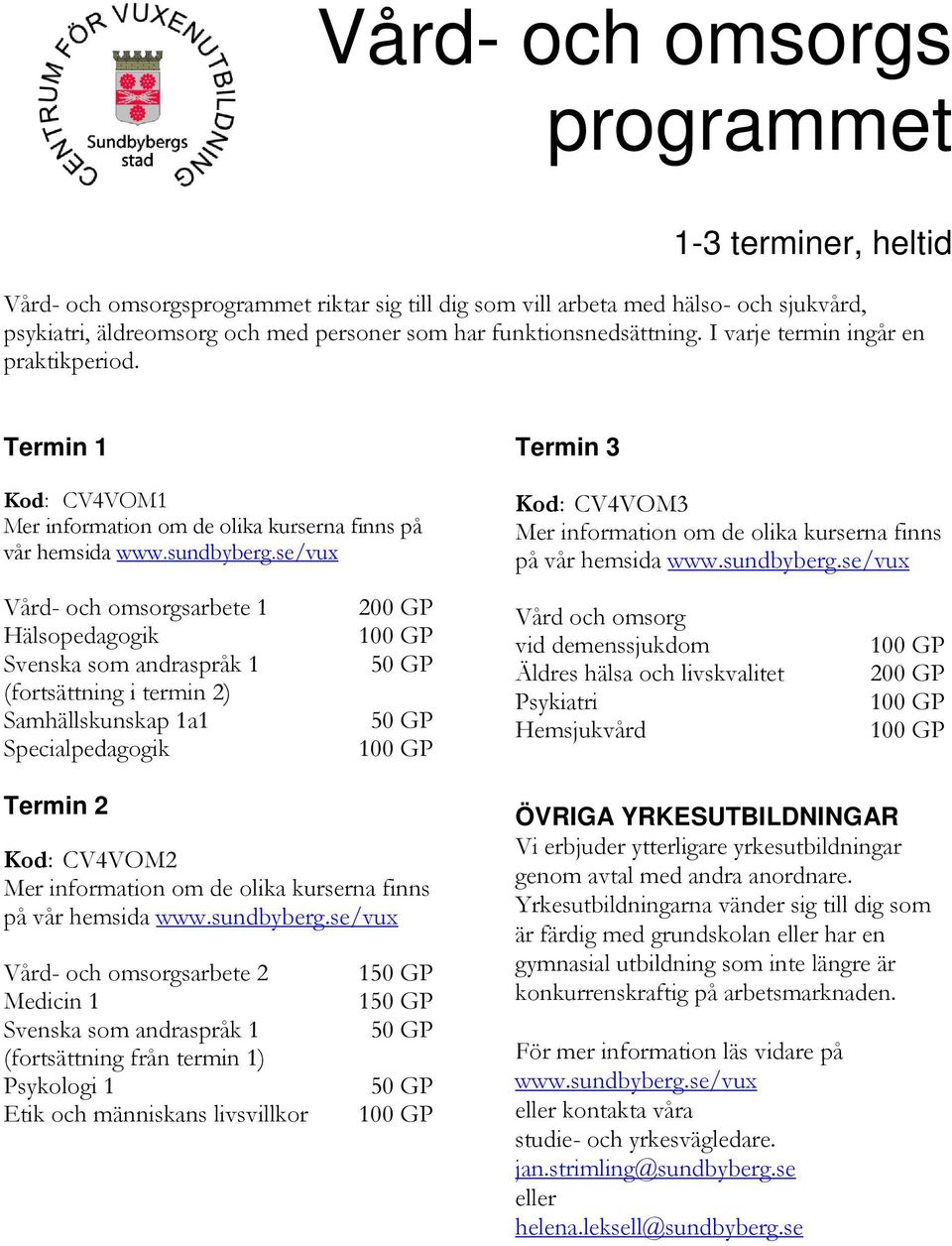 se/vux Vård- och omsorgsarbete 1 Hälsopedagogik Svenska som andraspråk 1 (fortsättning i termin 2) Samhällskunskap 1a1 Specialpedagogik Termin 2 200 GP 50 GP 50 GP Kod: CV4VOM2 Mer information om de