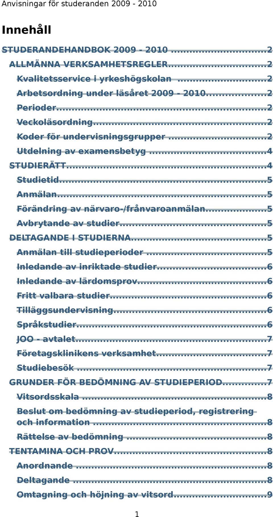 ..5 Anmälan till studieperioder...5 Inledande av inriktade studier...6 Inledande av lärdomsprov...6 Fritt valbara studier...6 Tilläggsundervisning...6 Språkstudier...6 JOO - avtalet.