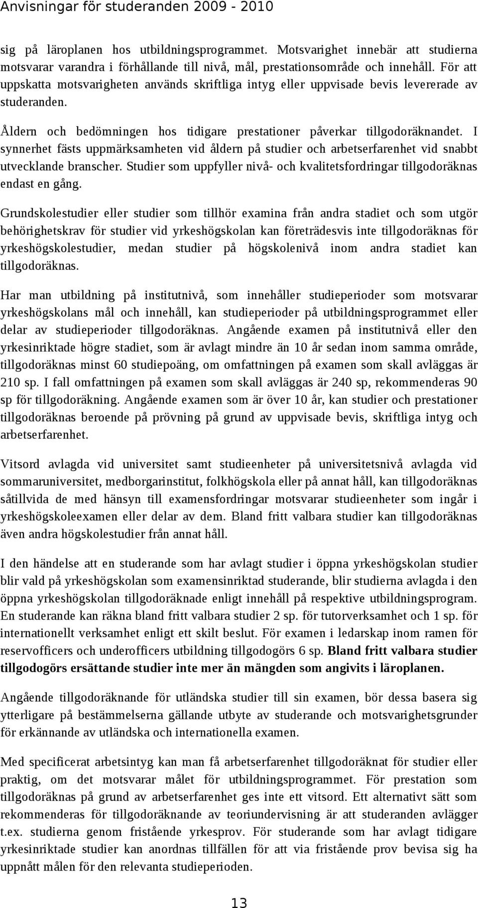 I synnerhet fästs uppmärksamheten vid åldern på studier och arbetserfarenhet vid snabbt utvecklande branscher. Studier som uppfyller nivå- och kvalitetsfordringar tillgodoräknas endast en gång.