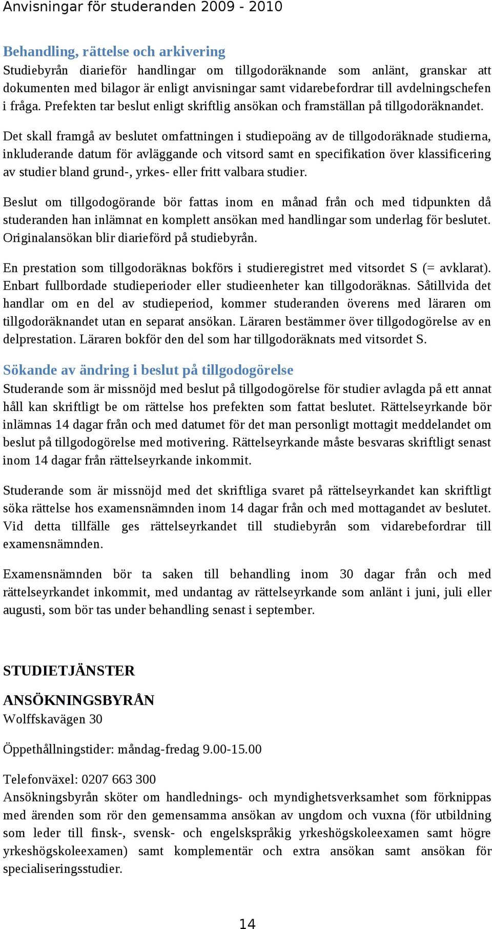 Det skall framgå av beslutet omfattningen i studiepoäng av de tillgodoräknade studierna, inkluderande datum för avläggande och vitsord samt en specifikation över klassificering av studier bland