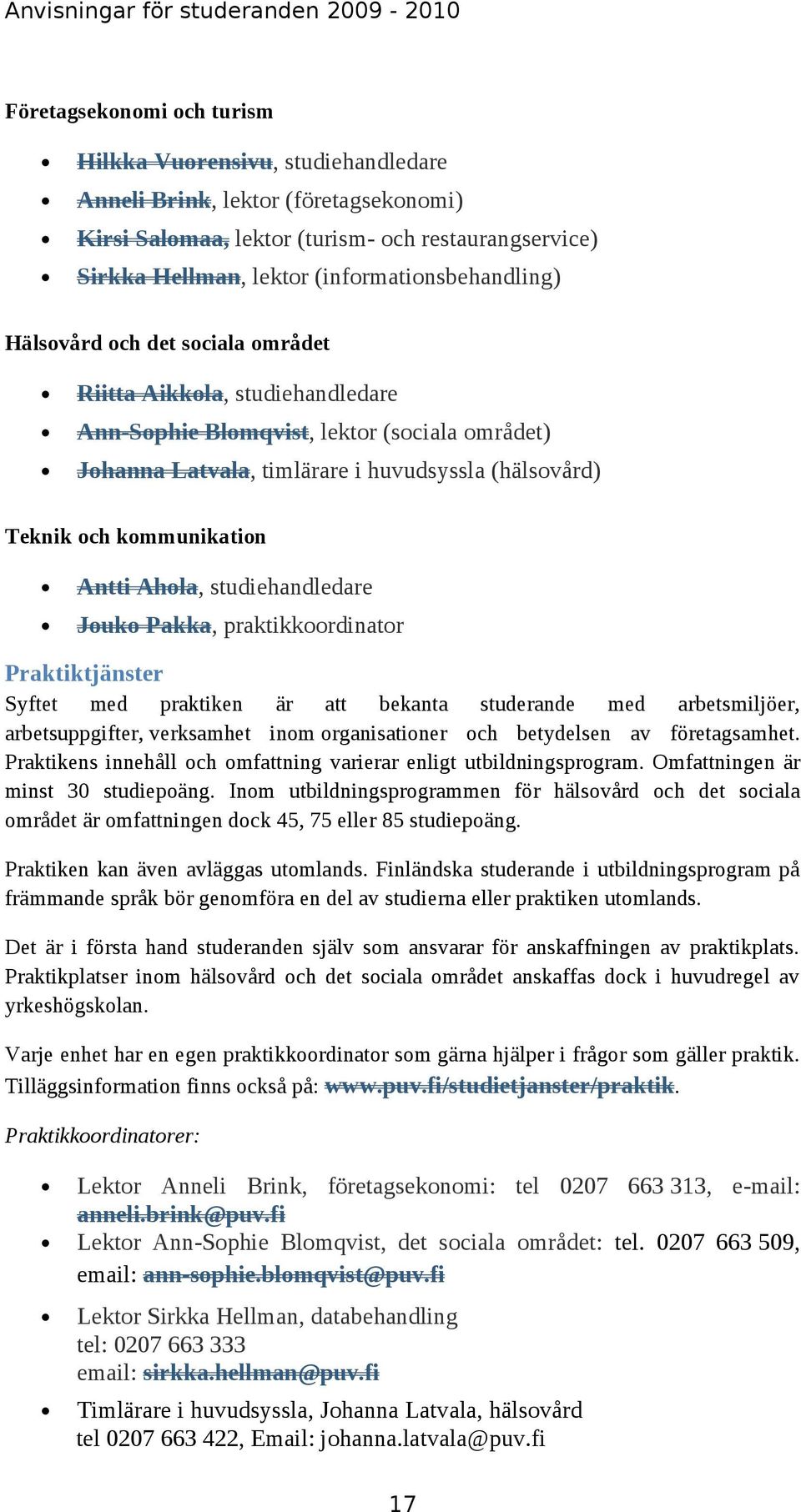 och kommunikation Antti Ahola, studiehandledare Jouko Pakka, praktikkoordinator Praktiktjänster Syftet med praktiken är att bekanta studerande med arbetsmiljöer, arbetsuppgifter, verksamhet inom