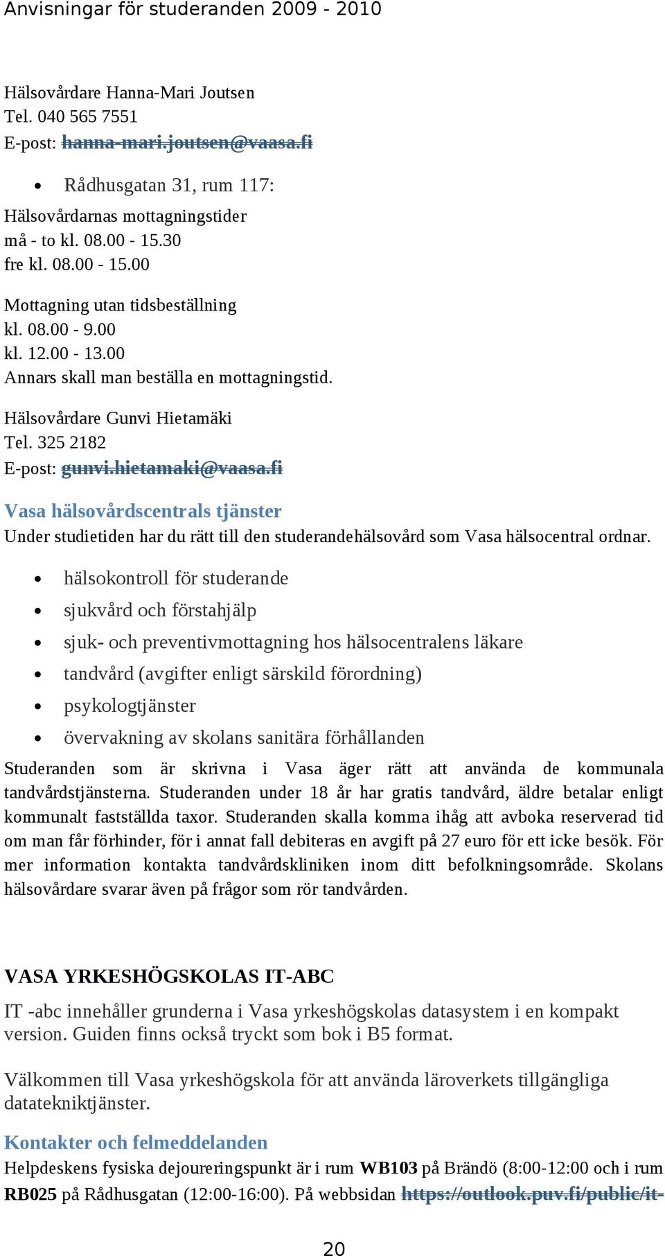 hietamaki@vaasa.fi Vasa hälsovårdscentrals tjänster Under studietiden har du rätt till den studerandehälsovård som Vasa hälsocentral ordnar.