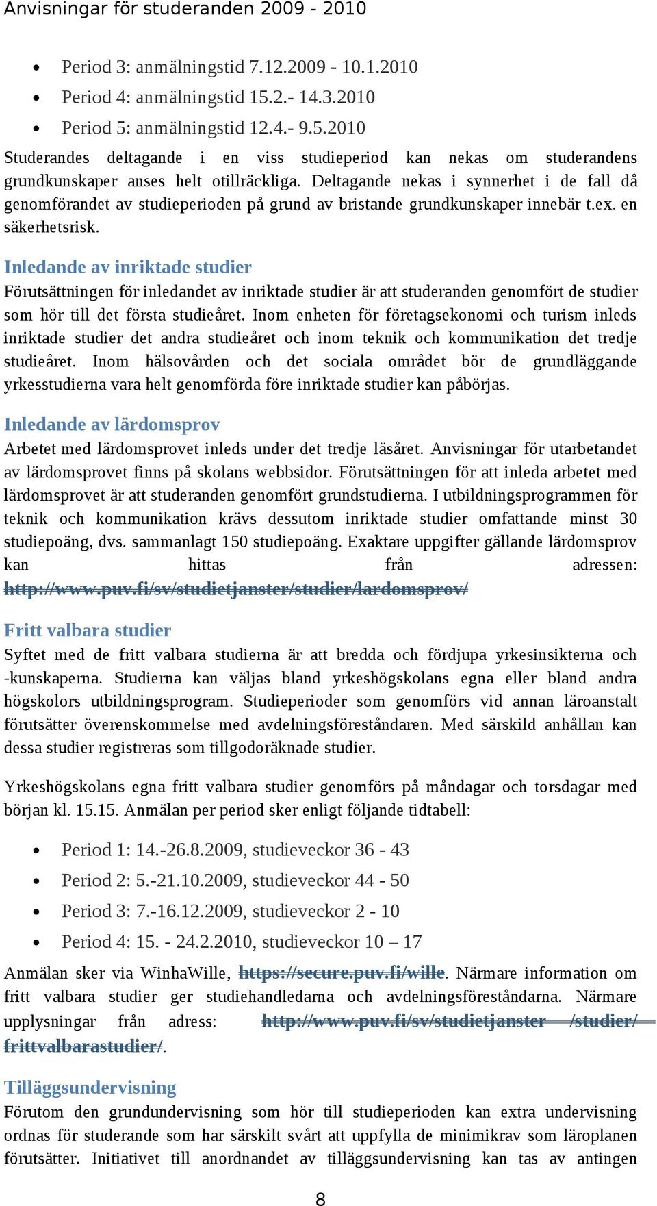 Inledande av inriktade studier Förutsättningen för inledandet av inriktade studier är att studeranden genomfört de studier som hör till det första studieåret.