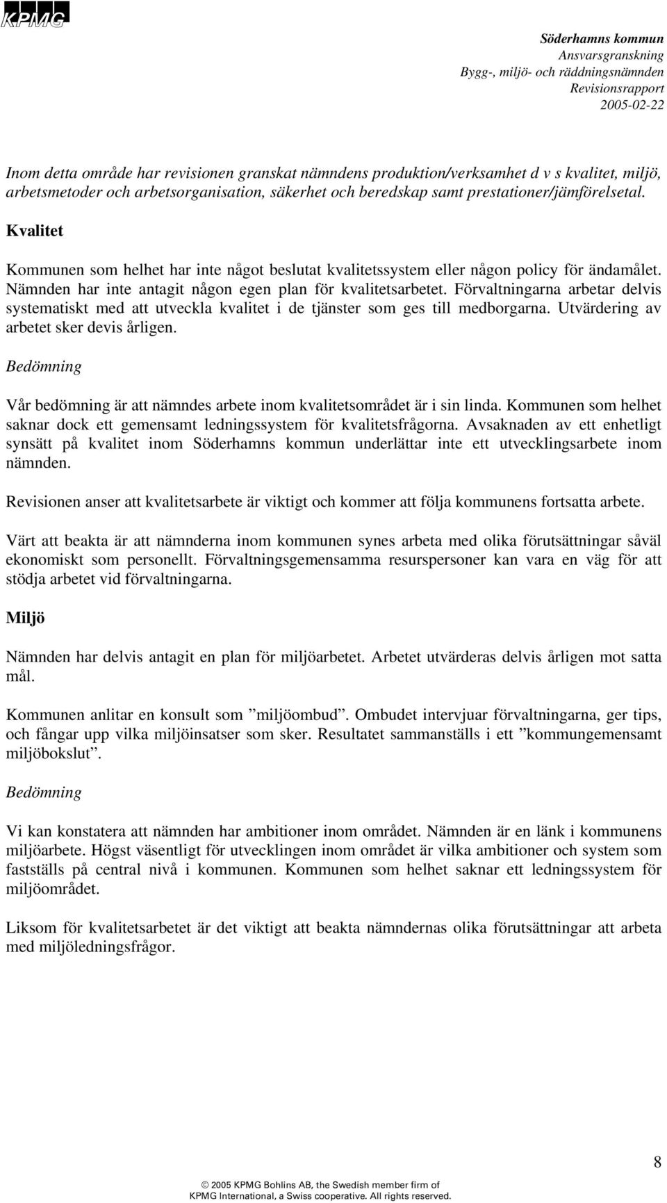 Förvaltningarna arbetar delvis systematiskt med att utveckla kvalitet i de tjänster som ges till medborgarna. Utvärdering av arbetet sker devis årligen.