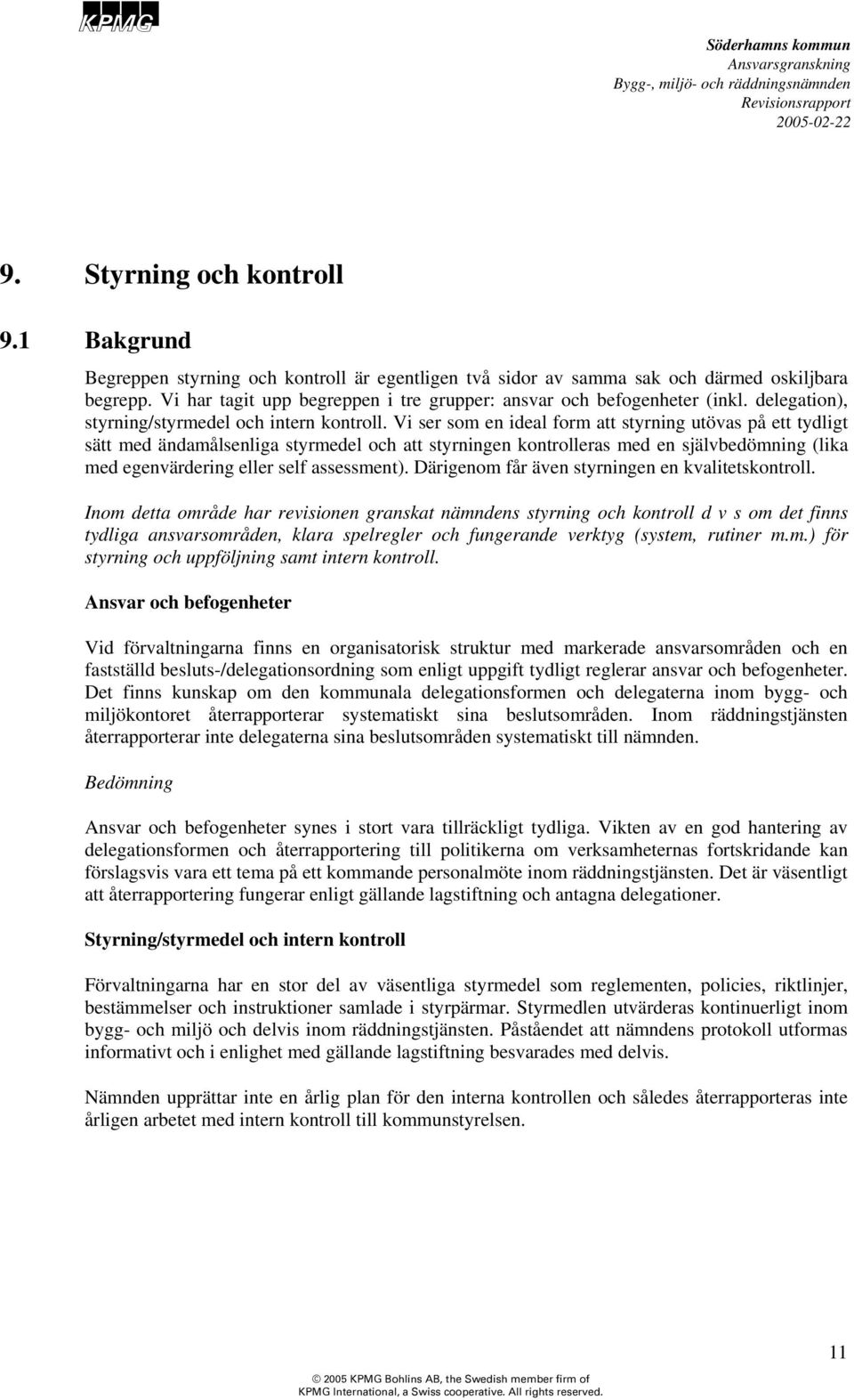 Vi ser som en ideal form att styrning utövas på ett tydligt sätt med ändamålsenliga styrmedel och att styrningen kontrolleras med en självbedömning (lika med egenvärdering eller self assessment).