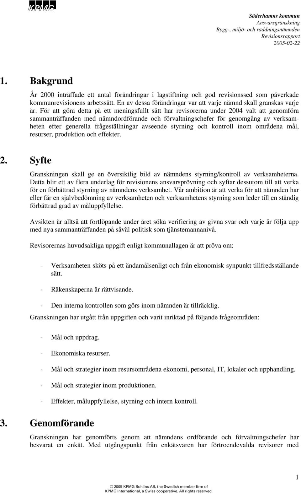 För att göra detta på ett meningsfullt sätt har revisorerna under 2004 valt att genomföra sammanträffanden med nämndordförande och förvaltningschefer för genomgång av verksamheten efter generella