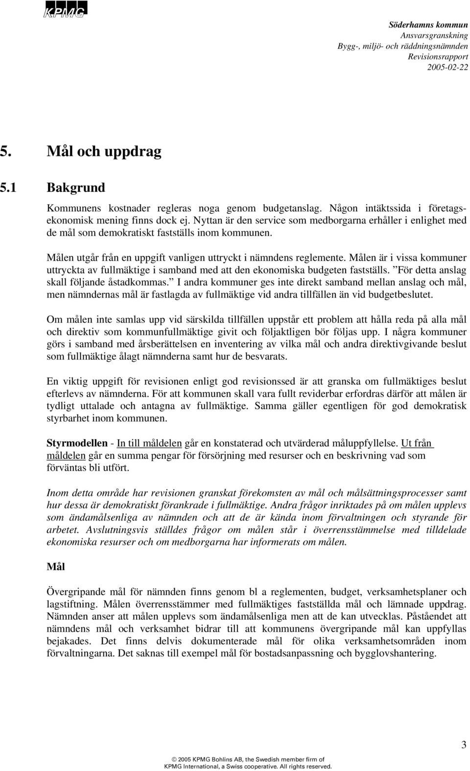 Målen är i vissa kommuner uttryckta av fullmäktige i samband med att den ekonomiska budgeten fastställs. För detta anslag skall följande åstadkommas.