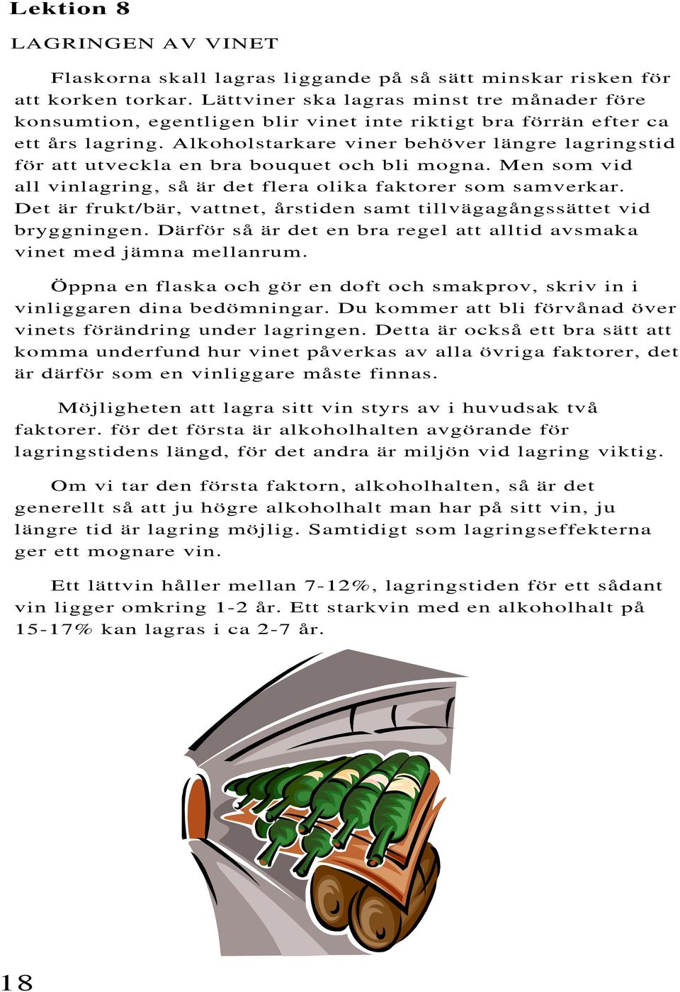 Alkoholstarkare viner behöver längre lagringstid för att utveckla en bra bouquet och bli mogna. Men som vid all vinlagring, så är det flera olika faktorer som samverkar.