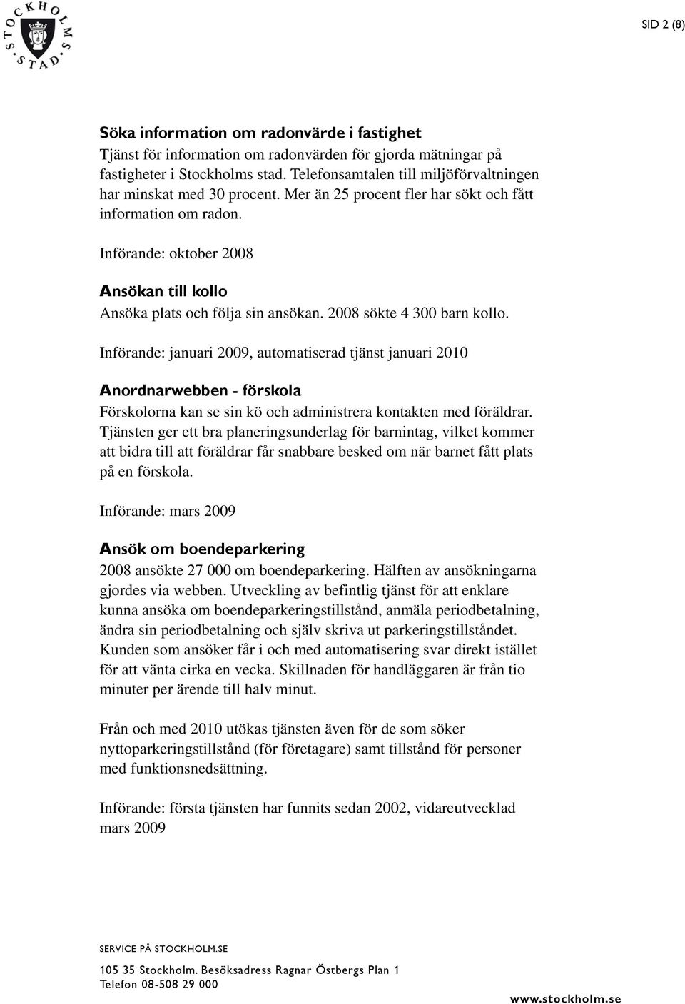 Införande: oktober 2008 Ansökan till kollo Ansöka plats och följa sin ansökan. 2008 sökte 4 300 barn kollo.