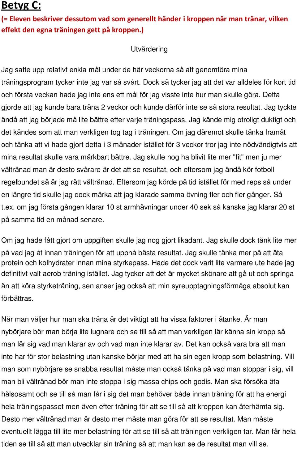 Dock så tycker jag att det var alldeles för kort tid och första veckan hade jag inte ens ett mål för jag visste inte hur man skulle göra.