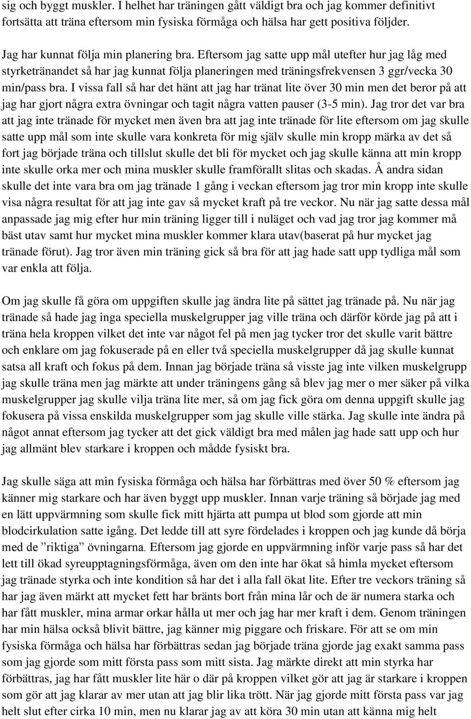 I vissa fall så har det hänt att jag har tränat lite över 30 min men det beror på att jag har gjort några extra övningar och tagit några vatten pauser (3-5 min).