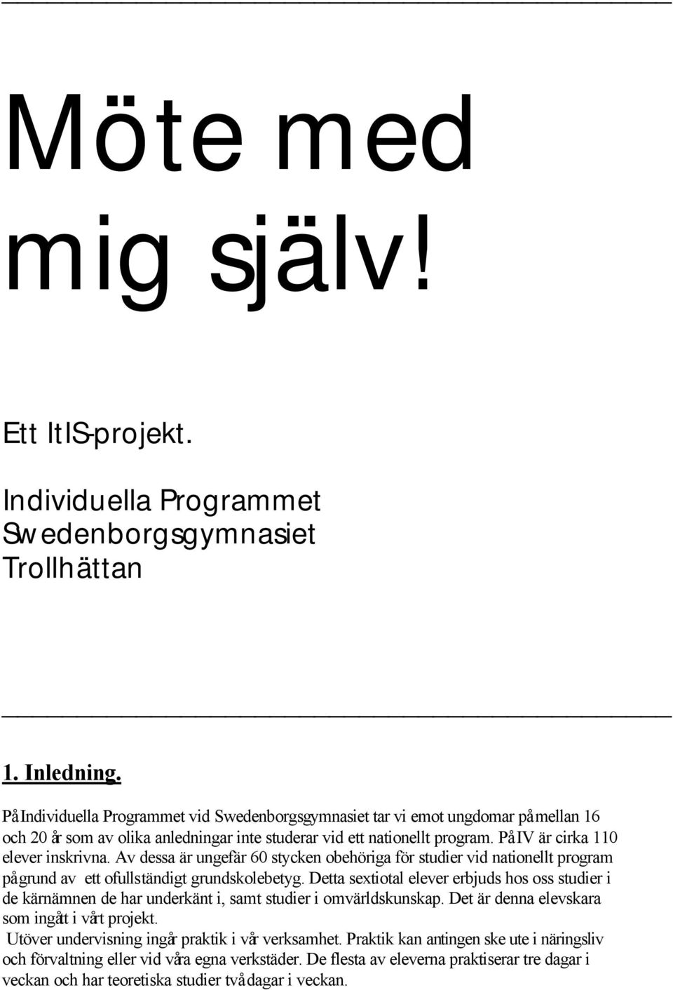 Av dessa är ungefär 60 stycken obehöriga för studier vid nationellt program på grund av ett ofullständigt grundskolebetyg.