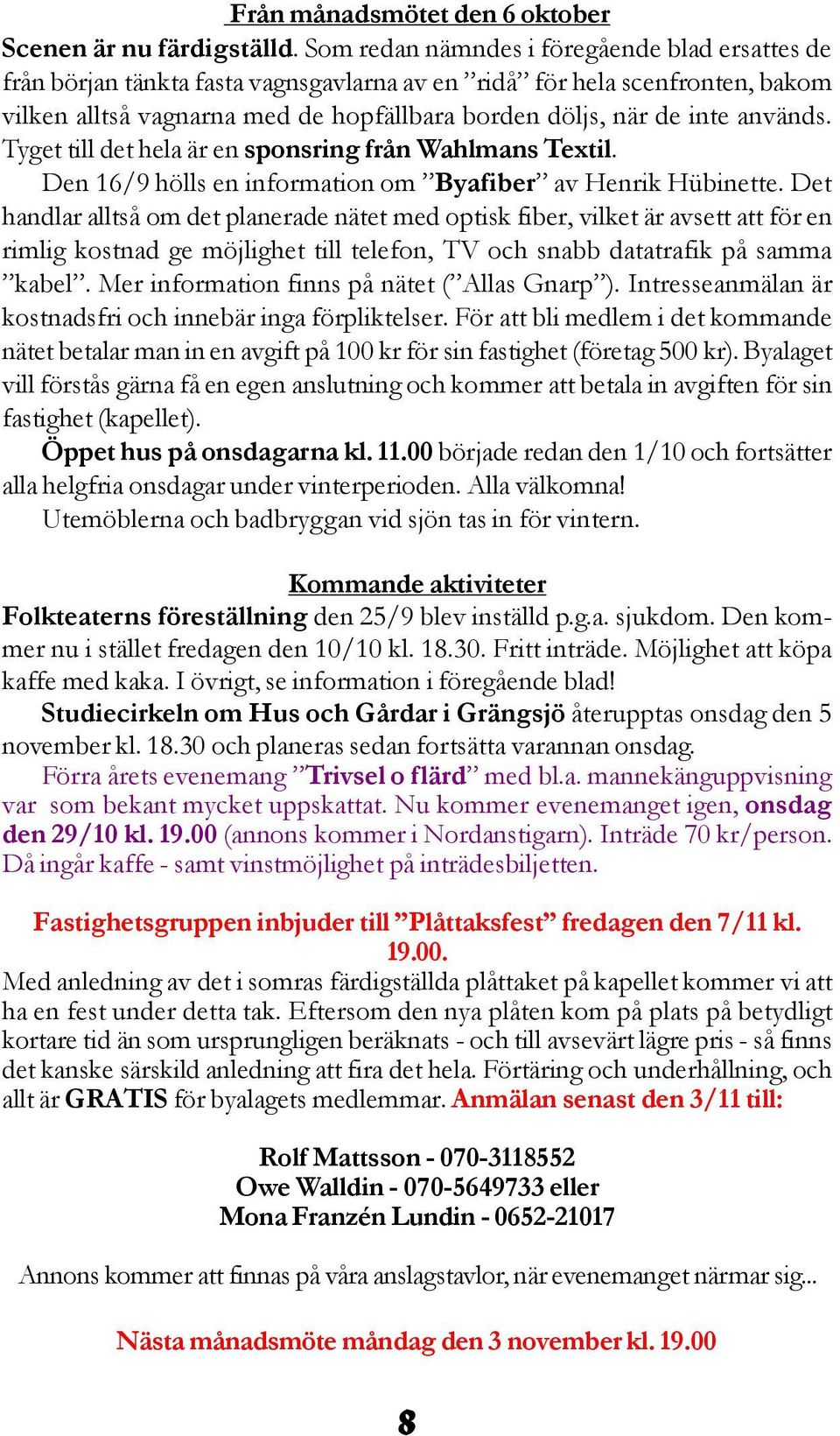 används. Tyget till det hela är en sponsring från Wahlmans Textil. Den 16/9 hölls en information om Byafiber av Henrik Hübinette.