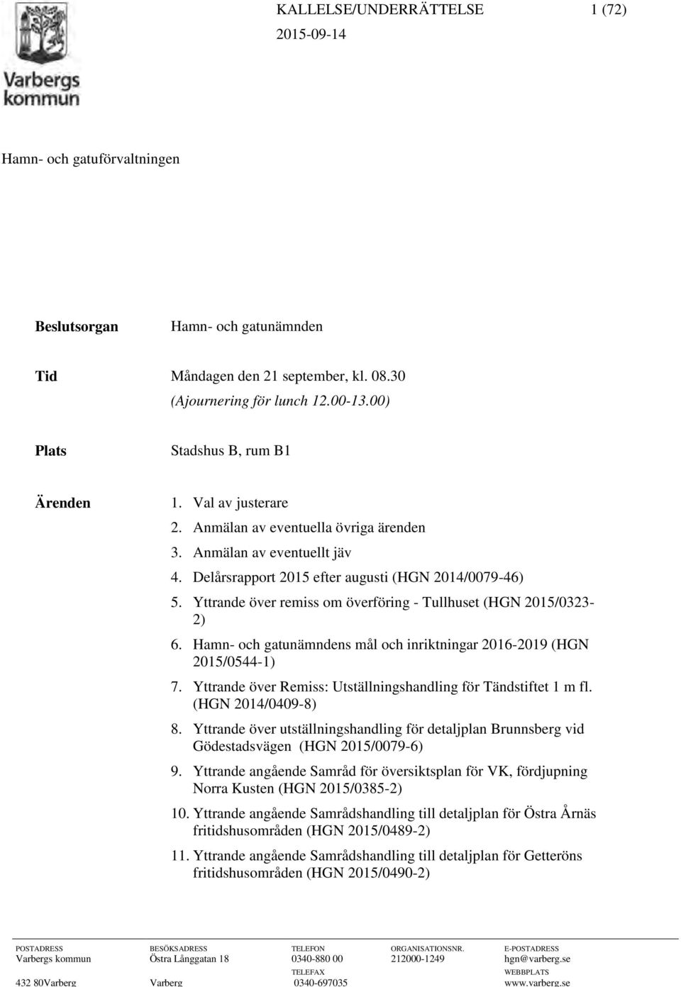 Yttrande över remiss om överföring - Tullhuset (HGN 2015/0323-2) 6. Hamn- och gatunämndens mål och inriktningar 2016-2019 (HGN 2015/0544-1) 7.