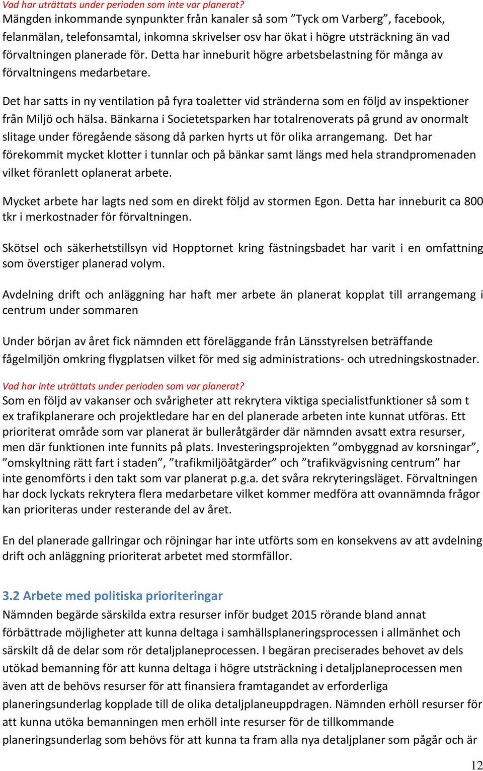 Detta har inneburit högre arbetsbelastning för många av förvaltningens medarbetare. Det har satts in ny ventilation på fyra toaletter vid stränderna som en följd av inspektioner från Miljö och hälsa.