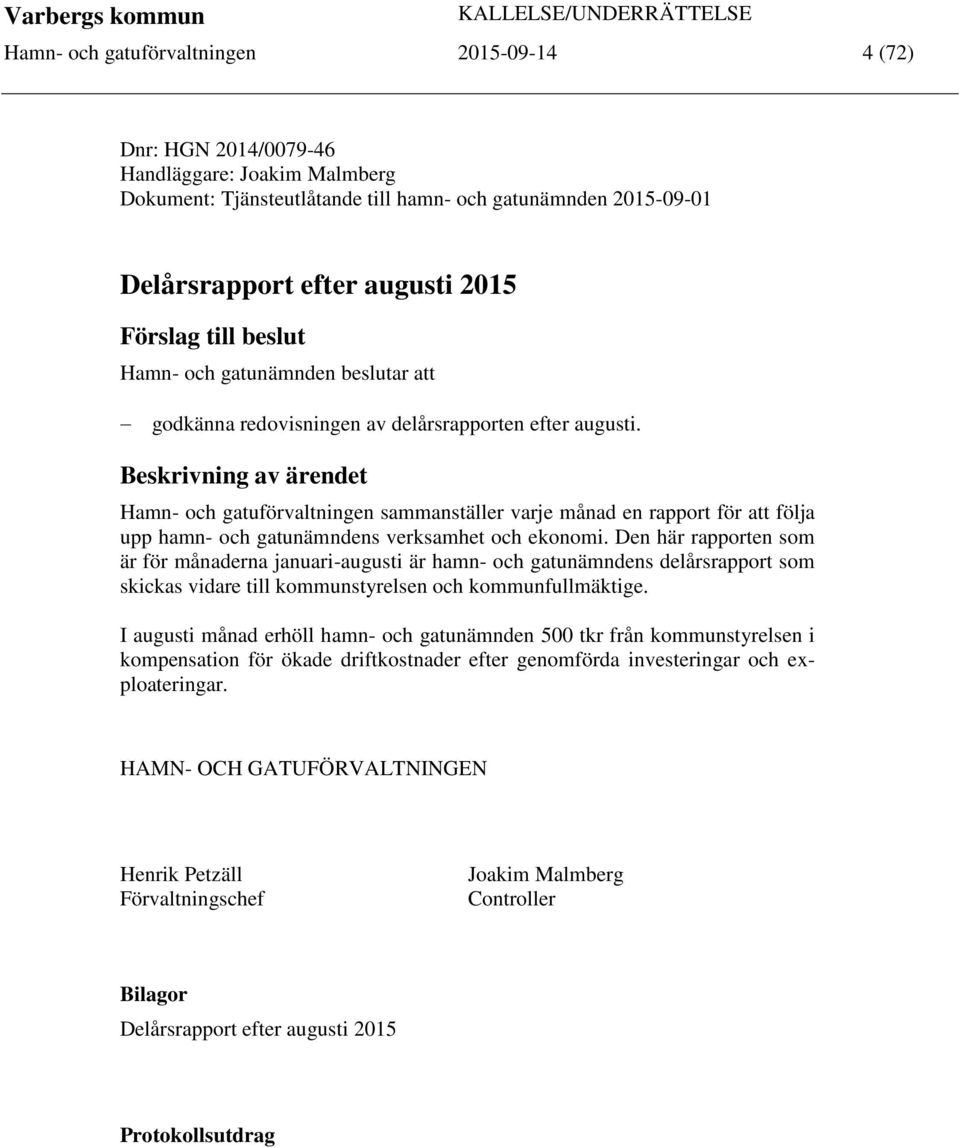 Beskrivning av ärendet Hamn- och gatuförvaltningen sammanställer varje månad en rapport för att följa upp hamn- och gatunämndens verksamhet och ekonomi.