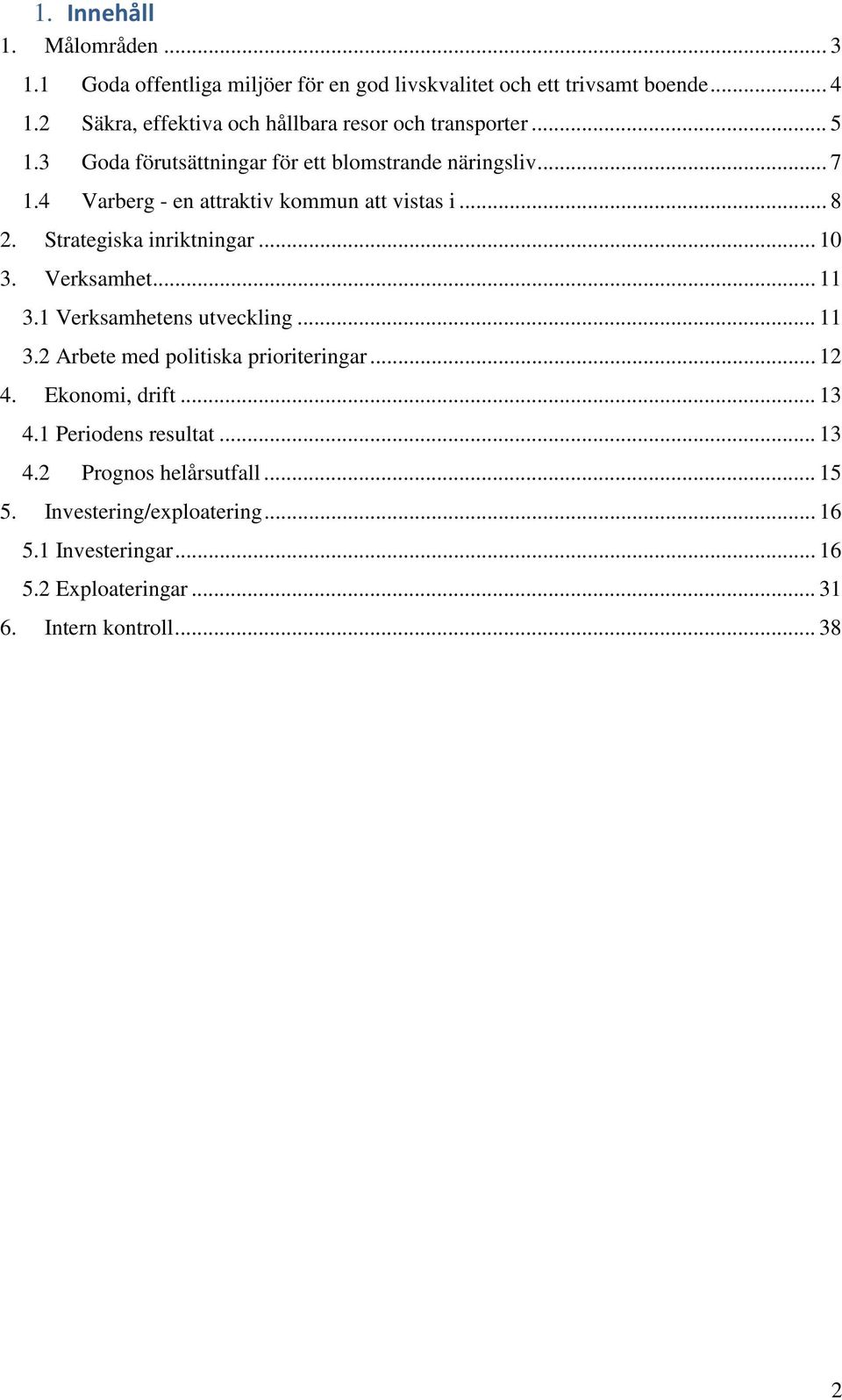 4 Varberg - en attraktiv kommun att vistas i... 8 Strategiska inriktningar... 10 Verksamhet... 11 3.1 Verksamhetens utveckling... 11 3.2 Arbete med politiska prioriteringar.