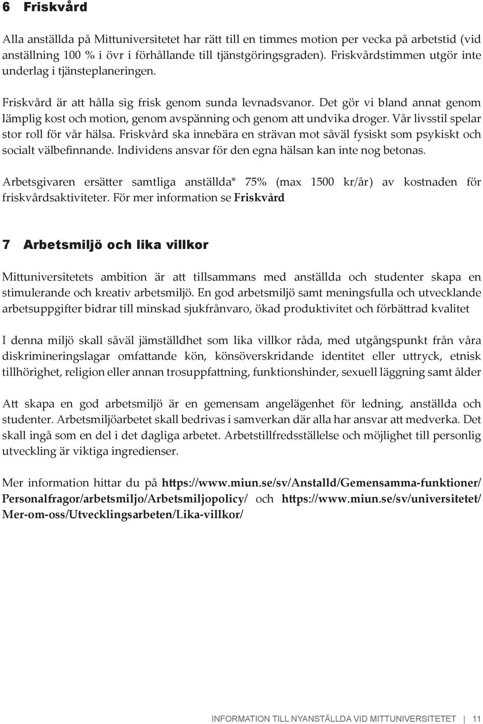 Det gör vi bland annat genom lämplig kost och motion, genom avspänning och genom att undvika droger. Vår livsstil spelar stor roll för vår hälsa.