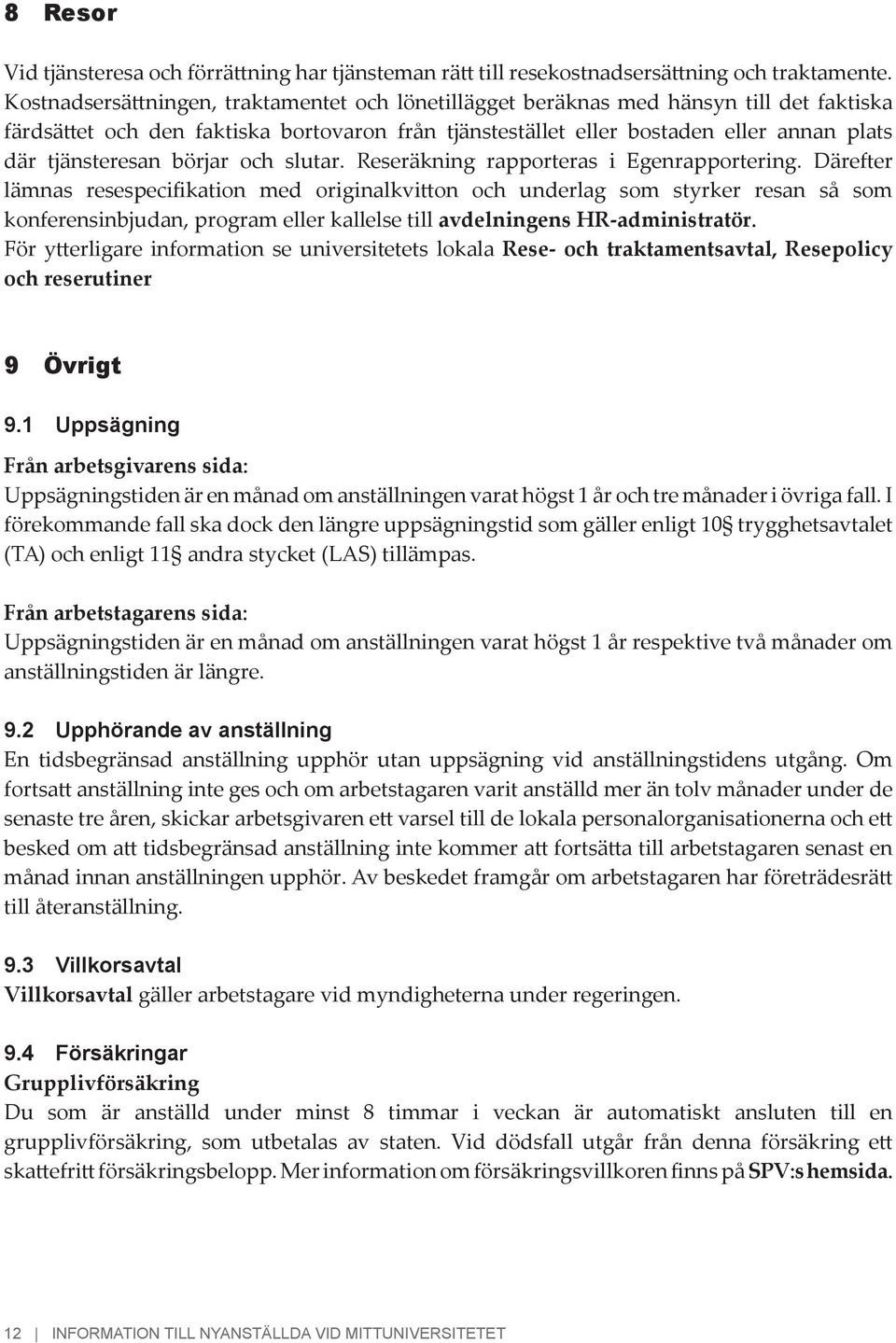 börjar och slutar. Reseräkning rapporteras i Egenrapportering.