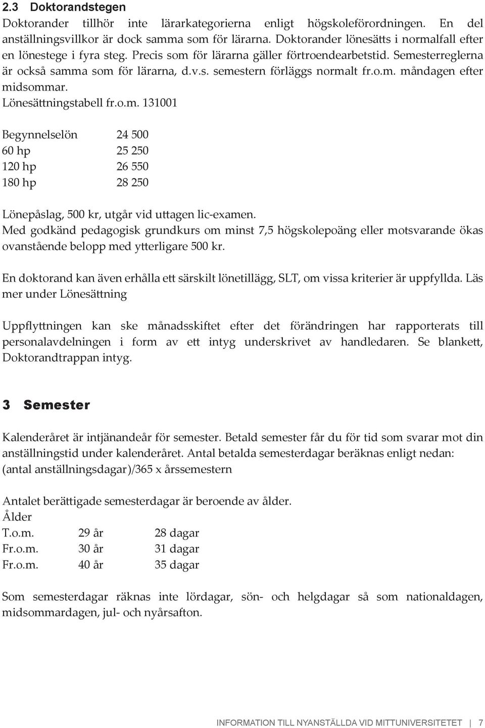 o.m. måndagen efter midsommar. Lönesättningstabell fr.o.m. 131001 Begynnelselön 24 500 60 hp 25 250 120 hp 26 550 180 hp 28 250 Lönepåslag, 500 kr, utgår vid uttagen lic-examen.