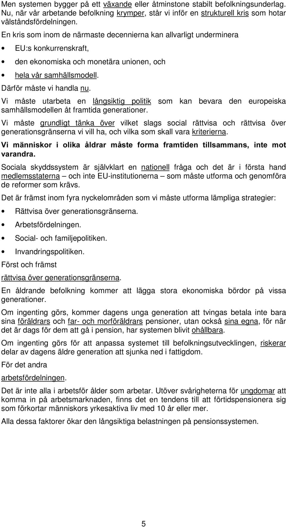 Vi måste utarbeta en långsiktig politik som kan bevara den europeiska samhällsmodellen åt framtida generationer.