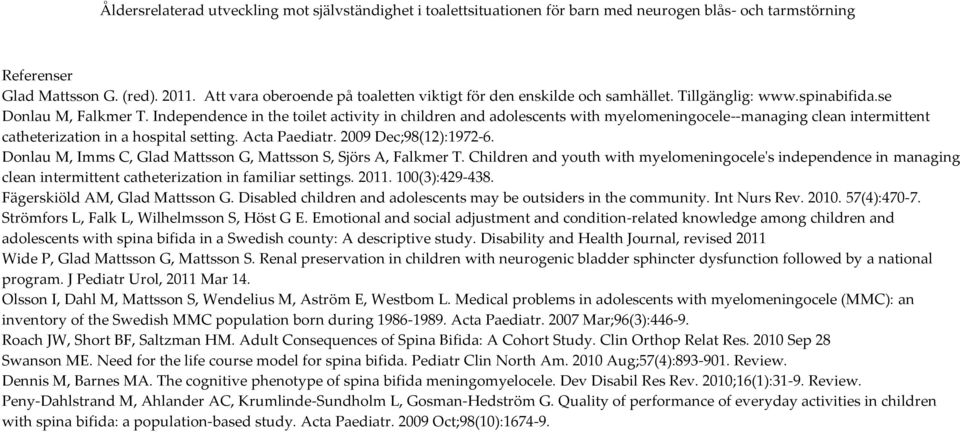 Donlau M, Imms C, Glad Mattsson G, Mattsson S, Sjörs A, Falkmer T. Children and youth with myelomeningocele's independence in managing clean intermittent catheterization in familiar settings. 2011.