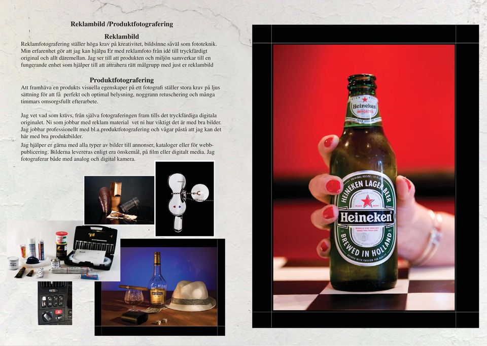 Jag ser till att produkten och miljön samverkar till en fungerande enhet som hjälper till att attrahera rätt målgrupp med just er reklambild Produktfotografering Att framhäva en produkts visuella