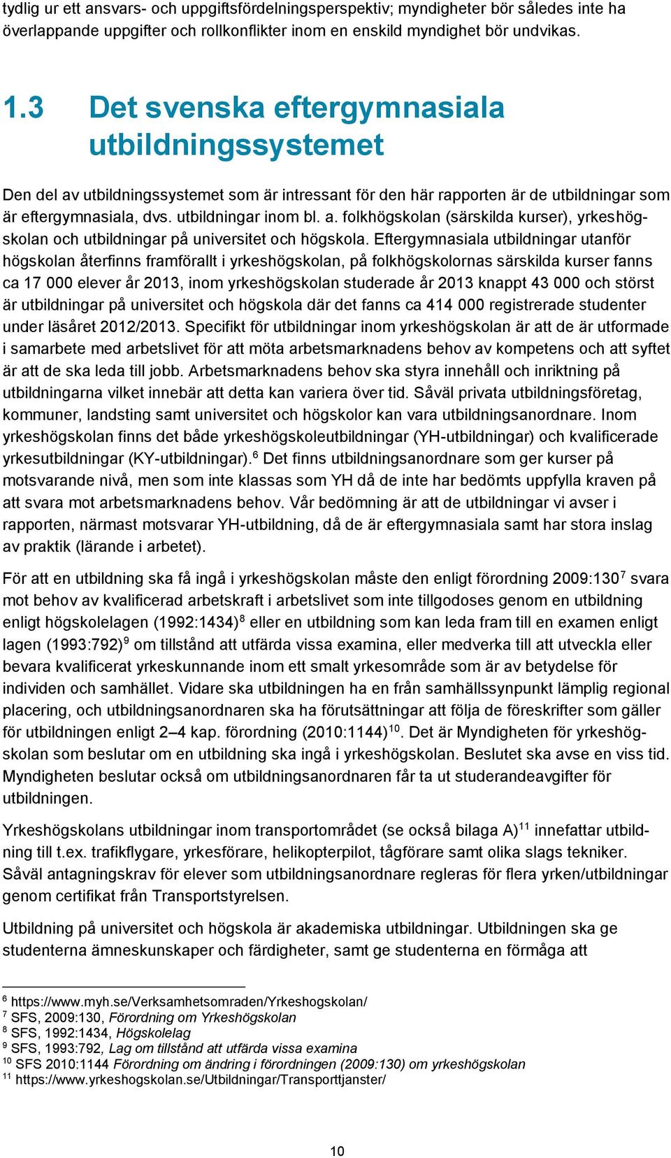 Eftergymnasiala utbildningar utanför högskolan återfinns framförallt i yrkeshögskolan, på folkhögskolornas särskilda kurser fanns ca 17 000 elever år 2013, inom yrkeshögskolan studerade år 2013