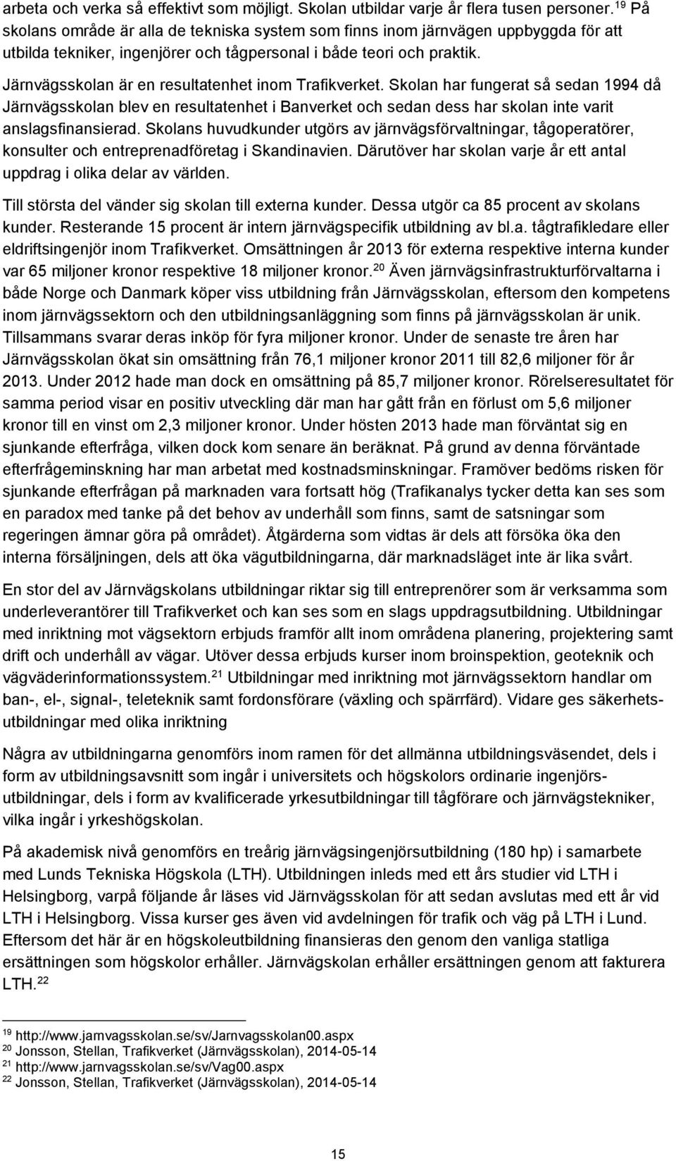 Järnvägsskolan är en resultatenhet inom Trafikverket. Skolan har fungerat så sedan 1994 då Järnvägsskolan blev en resultatenhet i Banverket och sedan dess har skolan inte varit anslagsfinansierad.