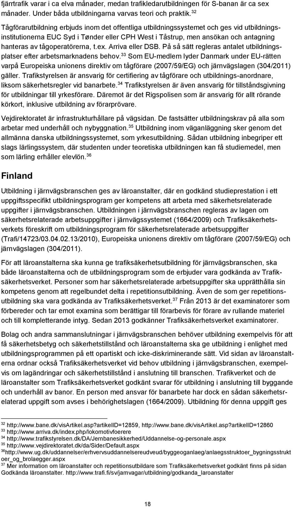 tågoperatörerna, t.ex. Arriva eller DSB. På så sätt regleras antalet utbildningsplatser efter arbetsmarknadens behov.