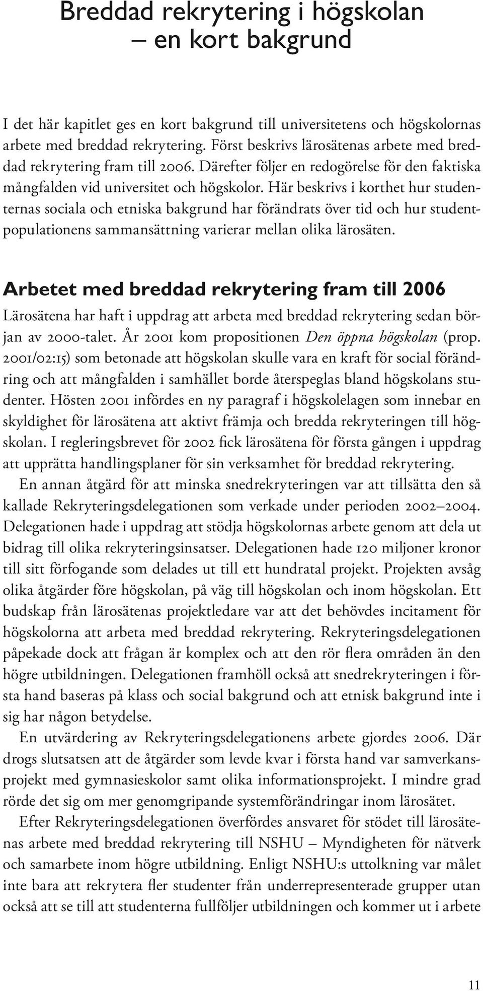 Här beskrivs i korthet hur studenternas sociala och etniska bakgrund har förändrats över tid och hur studentpopulationens sammansättning varierar mellan olika lärosäten.