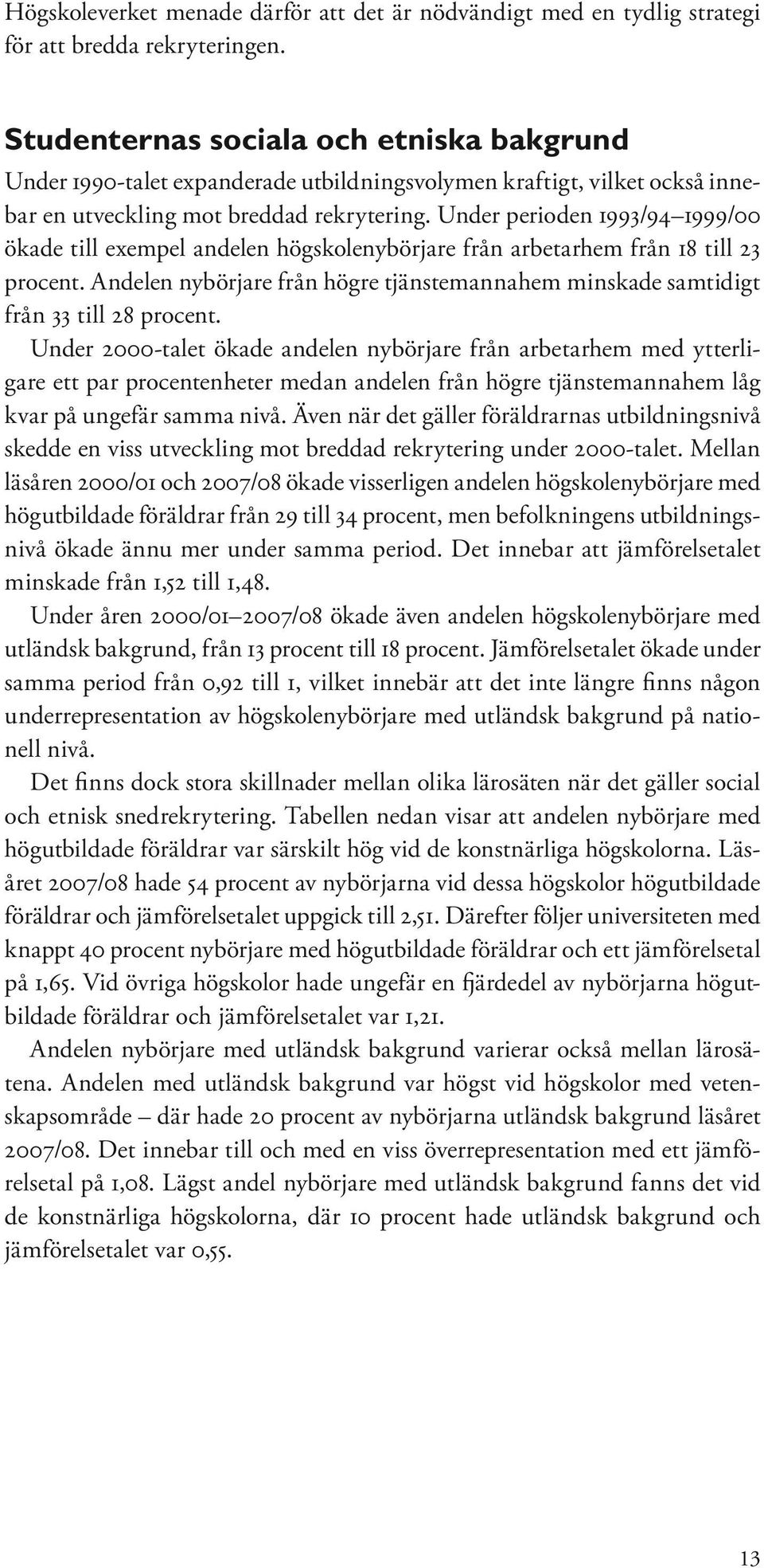 Under perioden 1993/94 1999/00 ökade till eempel andelen högskolenybörjare från arbetarhem från 18 till 23 procent.