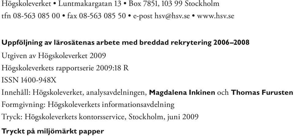 Högskoleverkets rapportserie 2009:18 R ISSN 1400-948X Innehåll: Högskoleverket, analysavdelningen, Magdalena Inkinen och