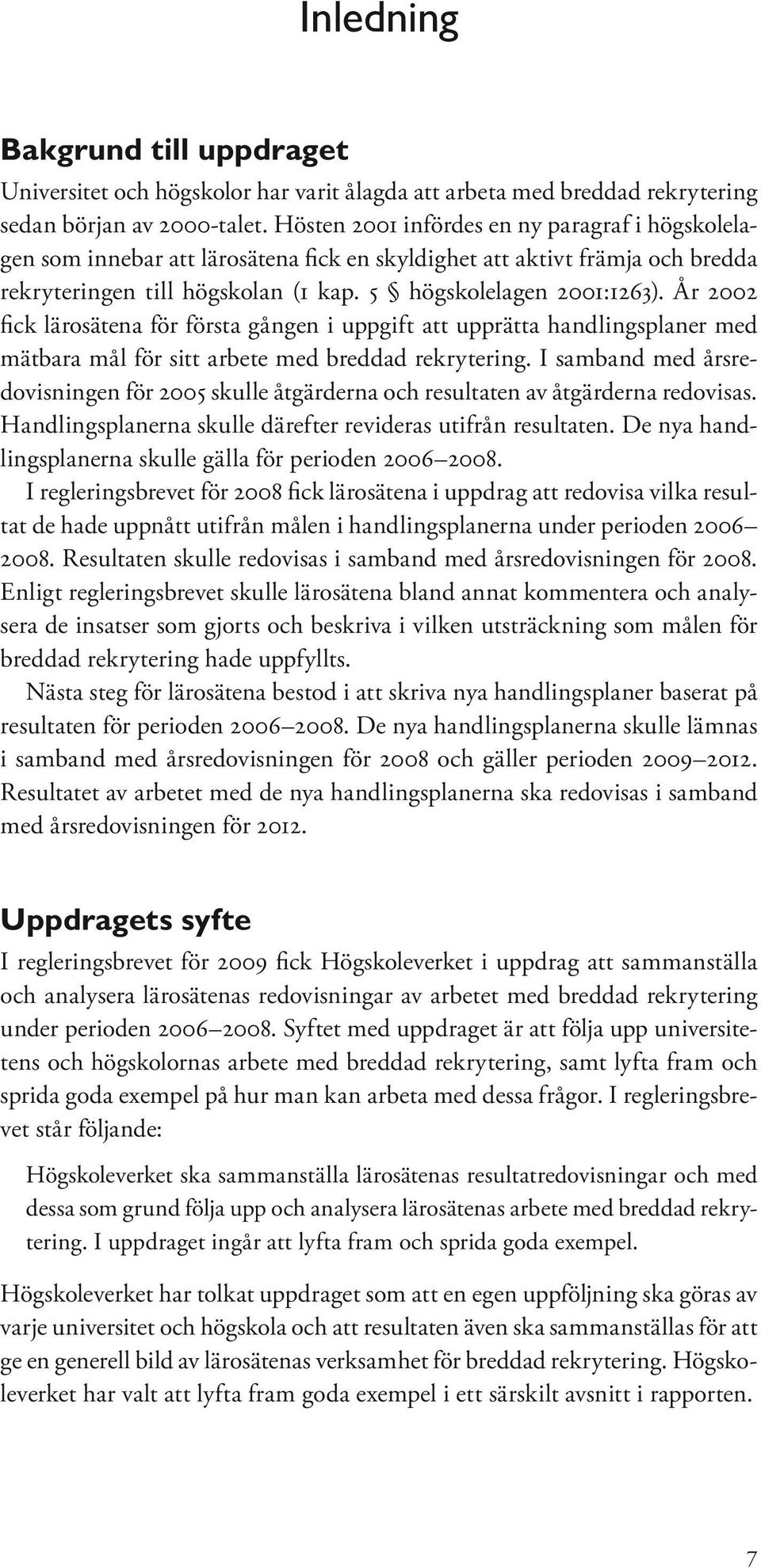 År 2002 fick lärosätena för första gången i uppgift att upprätta handlingsplaner med mätbara mål för sitt arbete med breddad rekrytering.