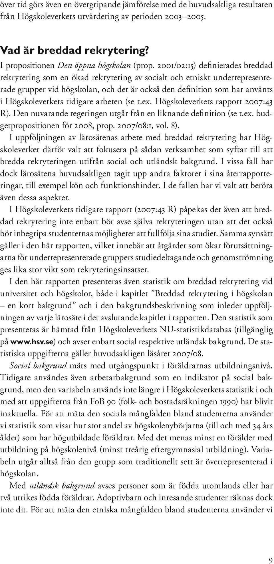 2001/02:15) definierades breddad rekrytering som en ökad rekrytering av socialt och etniskt underrepresenterade grupper vid högskolan, och det är också den definition som har använts i