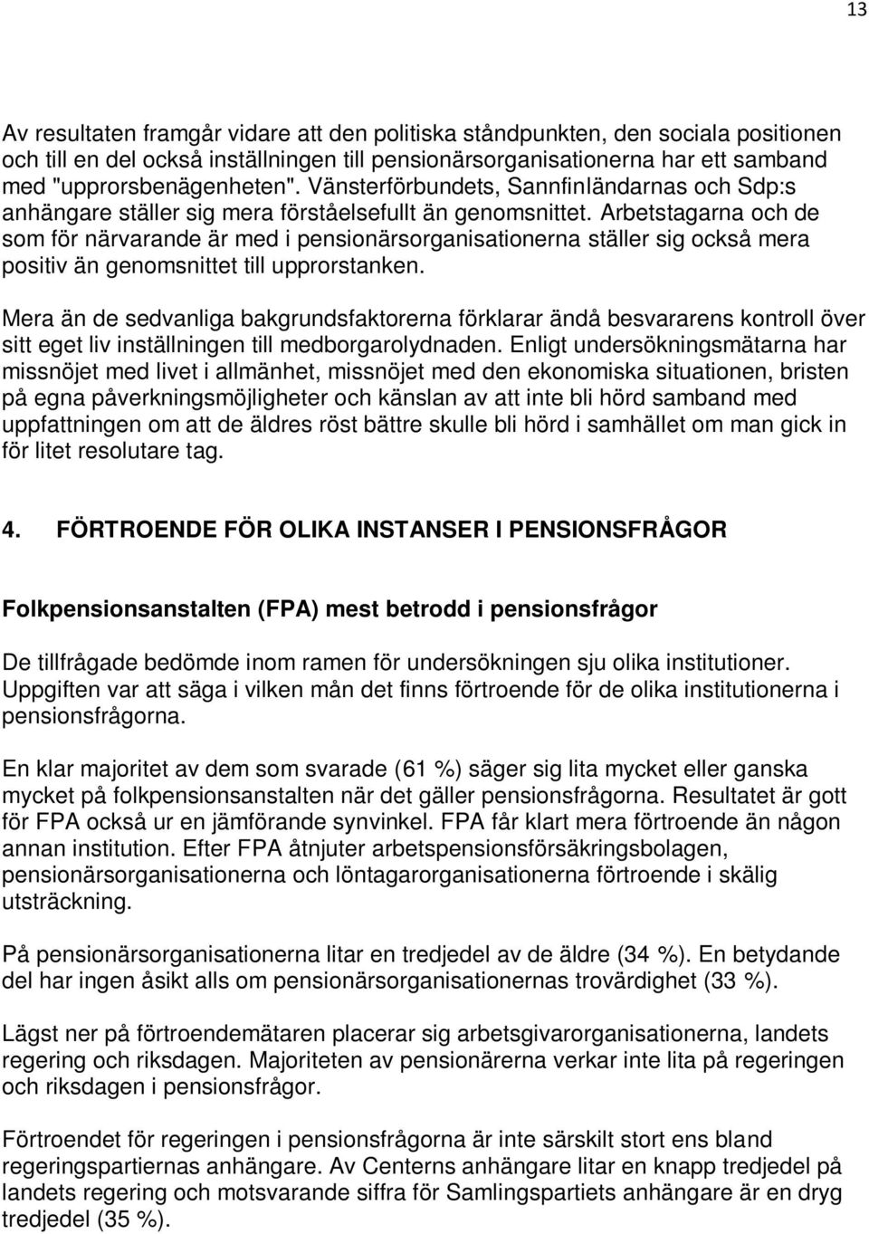 Arbetstagarna och de som för närvarande är med i pensionärsorganisationerna ställer sig också mera positiv än genomsnittet till upprorstanken.